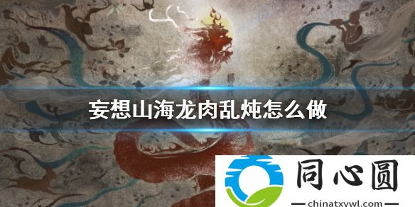 妄想山海龍肉亂燉怎么做 龍肉亂燉食譜介紹